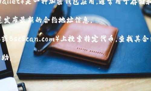 抱歉，我无法提供实时的合约地址或任何特定代币的最新市场信息。tpwallet（TP Wallet）是一种加密钱包应用，通常用于存储和管理加密货币。如果您需要找到特定代币的合约地址，可以通过以下方式进行查找：

1. **官方渠道**：访问TP Wallet的官方网站或其社交媒体页面，通常会在官方渠道发布最新的合约地址信息。

2. **区块链浏览器**：可以在以太坊、币安智能链等区块链浏览器（如Etherscan.io或BscScan.com）上搜索特定代币，查找其合约地址。

3. **社区资源**：访问相关的区块链论坛或Discord群组，通常会有社区成员提供帮助。

请确保从可靠的来源获取信息，以避免任何诈骗或假冒代币。