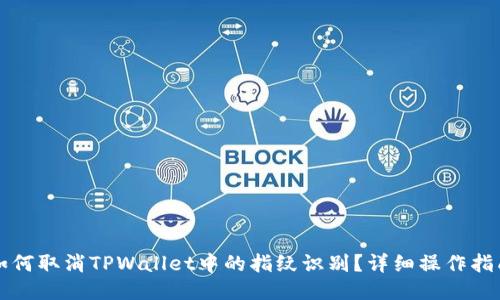 如何取消TPWallet中的指纹识别？详细操作指南