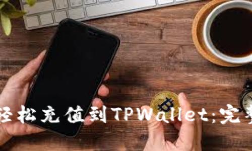如何轻松充值到TPWallet：完整指南
