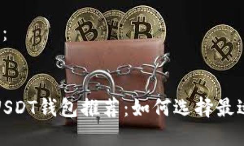 内容输出如下：


2023年最佳USDT钱包推荐：如何选择最适合你的钱包？