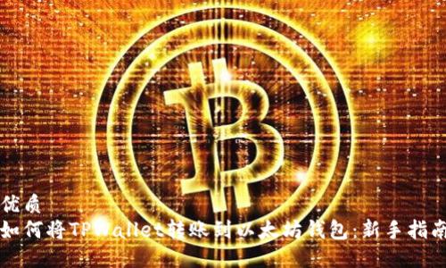 优质   
如何将TPWallet转账到以太坊钱包：新手指南