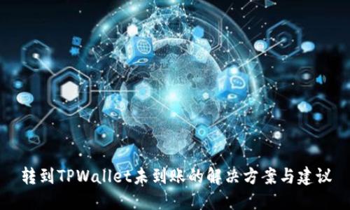 转到TPWallet未到账的解决方案与建议