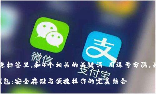 思考一个且的，放进标签里，和4个相关的关键词 用逗号分隔，关键词放进标签里：

了解火的区块链钱包：安全存储与便捷操作的完美结合