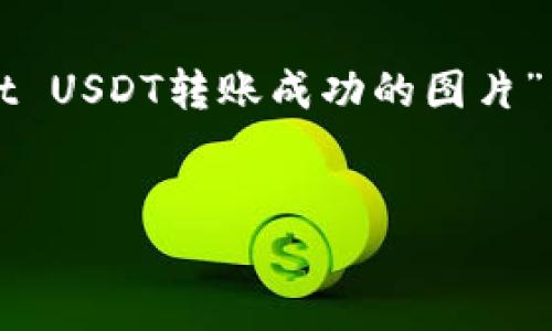 为了提供更具体的内容，我将给出一个请求的框架。假设我们为“tpwallet USDT转账成功的图片”写一个的，并提供相关的关键词、内容大纲以及六个相关问题的详细解答。

### 
如何轻松在TPWallet中完成USDT转账？分享成功案例与图片
