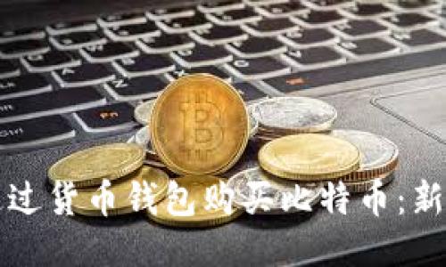 如何通过货币钱包购买比特币：新手指南