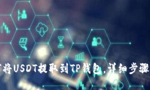 如何将USDT提取到TP钱包，详细步骤指南