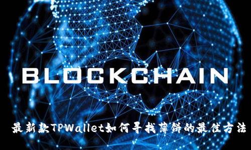  最新款TPWallet如何寻找薄饼的最佳方法