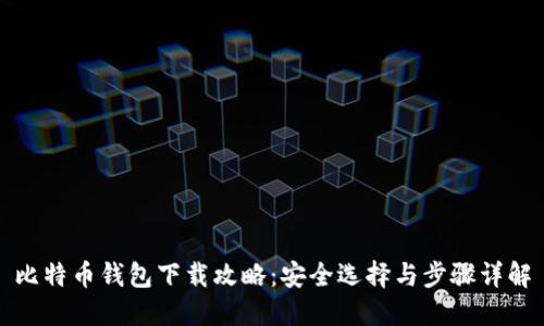 比特币钱包下载攻略：安全选择与步骤详解