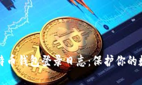 深入解析比特币钱包登录日志：保护你的数字资产安全