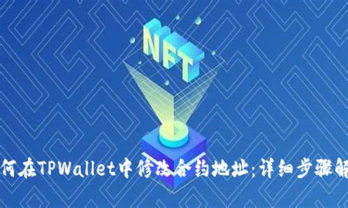 如何在TPWallet中修改合约地址：详细步骤解析