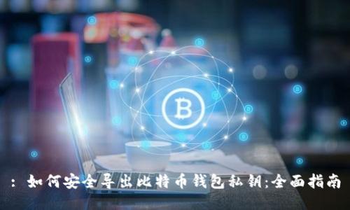 : 如何安全导出比特币钱包私钥：全面指南