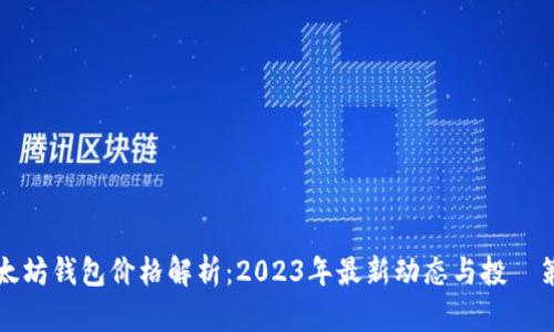 以太坊钱包价格解析：2023年最新动态与投資策略