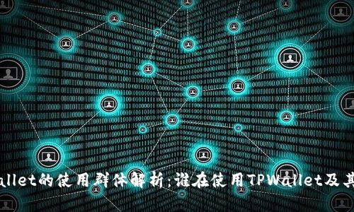 TPWallet的使用群体解析：谁在使用TPWallet及其特点
