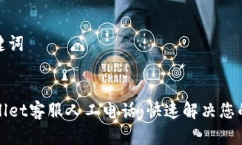 和关键词


TPWallet客服人工电话：快速解决您的问题