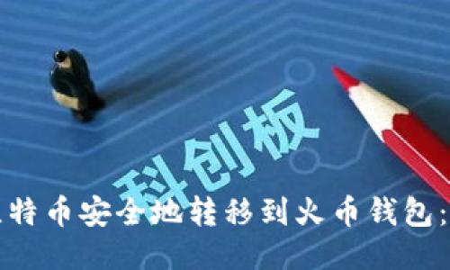 如何将比特币安全地转移到火币钱包：详细指南
