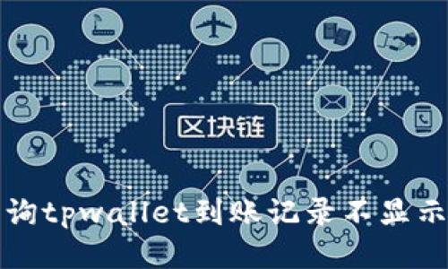 如何查询tpwallet到账记录不显示的问题