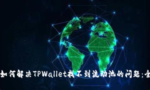 ### 如何解决TPWallet找不到流动池的问题：全面指南