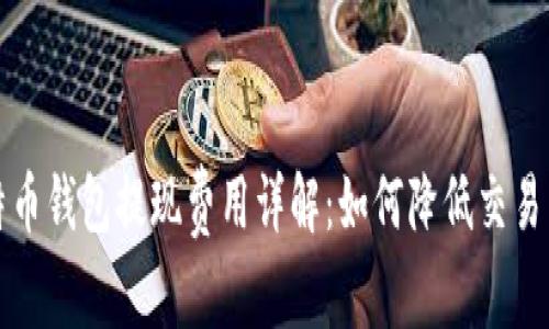 比特币钱包提现费用详解：如何降低交易成本