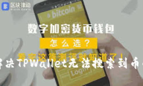 如何解决TPWallet无法搜索到币的问题