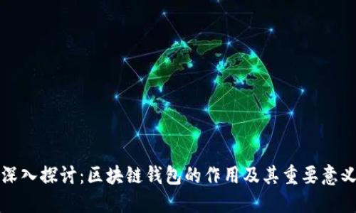 深入探讨：区块链钱包的作用及其重要意义