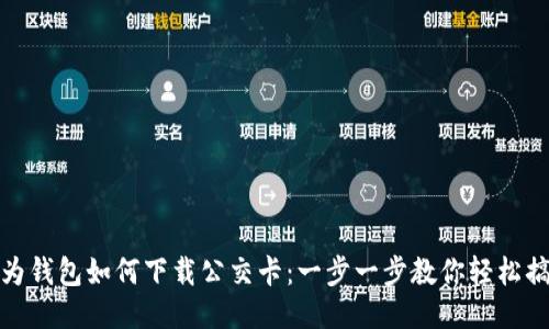 华为钱包如何下载公交卡：一步一步教你轻松搞定