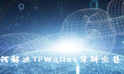 ### 如何解决TPWallet薄饼出售不掉的币？