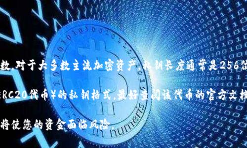 私钥是用于访问和管理加密货币中的数字资产的重要信息。在TP Wallet中，私钥通常由一串字符组成，而不是固定的位数。对于大多数主流加密资产，私钥长度通常是256位（32字节），以16进制形式表示，会形成64个字符。例如，Bitcoin和Ethereum等主流加密货币使用的私钥就是这个长度。

然而，TP Wallet支持多种加密货币，每种货币的私钥格式可能稍有不同。因此，如果您想确定特定代币（如TRC20代币或ERC20代币）的私钥格式，最好查阅该代币的官方文档或TP Wallet的官方支持页面。

如果您有其他关于TP Wallet或加密货币安全性的问题，目前需要注意的是，请绝对不要将您的私钥与他人分享，因为这将使您的资金面临风险。