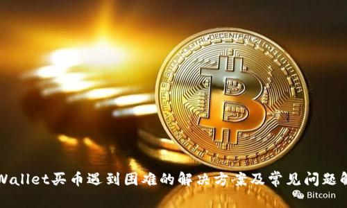 TPWallet买币遇到困难的解决方案及常见问题解析
