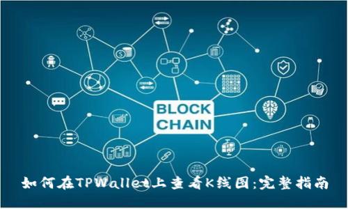 如何在TPWallet上查看K线图：完整指南