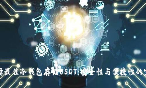 如何选择最佳冷钱包存储USDT：安全性与便捷性的完美平衡