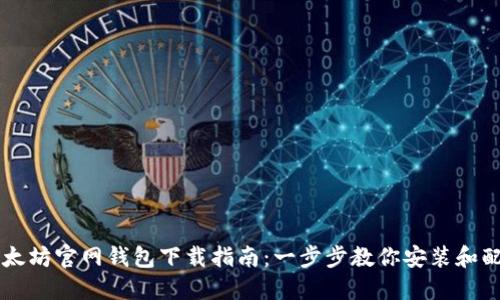 以太坊官网钱包下载指南：一步步教你安装和配置