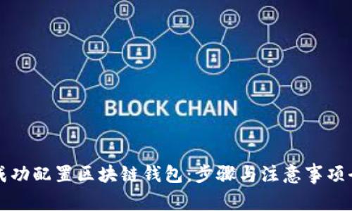 如何成功配置区块链钱包：步骤与注意事项全解析