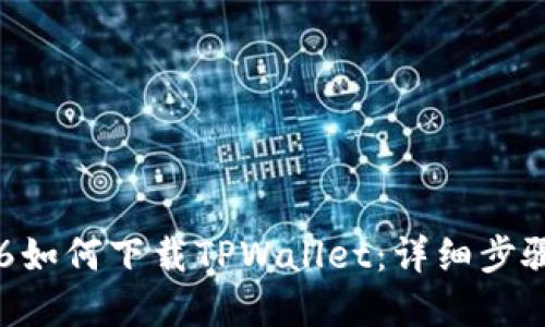 苹果6如何下载TPWallet：详细步骤指南
