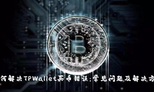 如何解决TPWallet买币错误：常见问题及解决方案