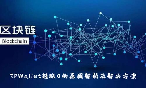 TPWallet转账0的原因解析及解决方案