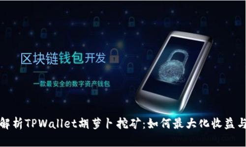 全面解析TPWallet胡萝卜挖矿：如何最大化收益与技巧