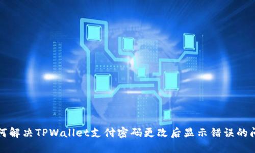 如何解决TPWallet支付密码更改后显示错误的问题