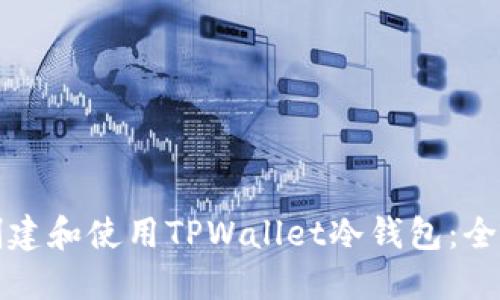 如何创建和使用TPWallet冷钱包：全面指南