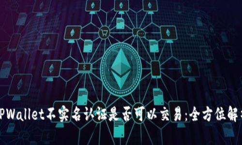 TPWallet不实名认证是否可以交易：全方位解析