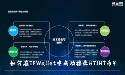 如何在TPWallet中成功接收HT（HT币）