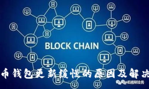 :
比特币钱包更新缓慢的原因及解决方案