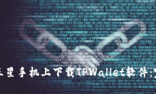 如何在三星手机上下载TPWallet软件：完整指南