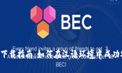 :TPWallet下载指南：如何在汉语环境中成功安装和使用